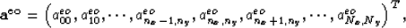 \begin{displaymath}
{\bf a^{eo}}=\left(a^{eo}_{00},a^{eo}_{10},\cdots,a^{eo}_{n_...
 ...x,n_y}
 ,a^{eo}_{n_x+1,n_y},\cdots, a^{eo}_{N_x,N_y}\right )^T,\end{displaymath}