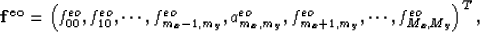 \begin{displaymath}
{\bf f^{eo}}=\left( f^{eo}_{00},f^{eo}_{10},\cdots,f^{eo}_{m...
 ...x,m_y}
 ,f^{eo}_{m_x+1,m_y},\cdots, f^{eo}_{M_x,M_y} \right)^T,\end{displaymath}