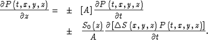 \begin{eqnarray}
\frac{\partial P\left( t,x,y,z\right) }{\partial z}=
 &\pm &\le...
 ... S\left( x,y,z\right)P\left( t,x,y,z\right) \right] }{\partial t}.\end{eqnarray}