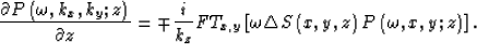 \begin{displaymath}
\frac{
 \partial P\left( \omega,k_{x},k_{y};z\right) 
 }{\pa...
 ...ngle S\left( x,y,z\right) P\left(\omega,x,y;z \right)
 \right].\end{displaymath}