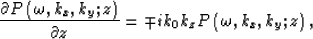 \begin{displaymath}
\frac{
 \partial P\left( \omega,k_{x},k_{y};z\right)
 }{\partial z}=\mp
 ik_{0}k_{z}P\left( \omega,k_{x},k_{y};z\right),\end{displaymath}