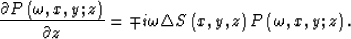 \begin{displaymath}
\frac{
 \partial P\left( \omega,x,y;z\right)
 }{\partial z}=...
 ...ega \triangle S\left( x,y,z\right) P\left( \omega,x,y;z\right).\end{displaymath}