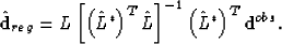 \begin{displaymath}
\hat{\textbf{d}}_{reg}=L\left[\left( \hat{L}^{*}\right)^{T}\hat{L} \right]^{-1}\left( \hat{L}^{*}\right) ^{T}\textbf{d}^{obs}.\end{displaymath}