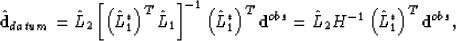 \begin{displaymath}
\hat{\textbf{d}}_{datum}=\hat{L}_{2}\left[\left( \hat{L}^{*}...
...{L}_{2}H^{-1}\left( \hat{L}^{*}_{1}\right)^{T}\textbf{d}^{obs},\end{displaymath}