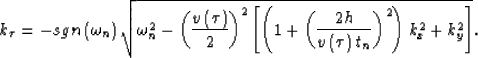 \begin{displaymath}
k_{\tau}=-sgn\left(\omega_{n}\right) \sqrt{\omega_{n}^{2}-\l...
 ...\right) t_{n}}\right) ^{2}\right) k_{x}^{2}+k_{y}^{2}\right] }.\end{displaymath}