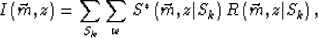 \begin{displaymath}
I\left(\vec{m}, z\right)=\sum_{S_{k}} \sum_{\omega}S^{*}\lef...
...ec{m},z\vert S_{k} \right)R\left(\vec{m},z \vert S_{k}\right) ,\end{displaymath}