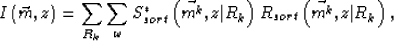 \begin{displaymath}
I\left(\vec{m}, z\right)=\sum_{R_{k}} \sum_{\omega}S_{sort}^...
... R_{k} \right)R_{sort}\left(\vec{m^{k}},z \vert R_{k} \right) ,\end{displaymath}