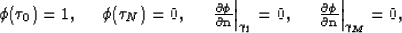 \begin{displaymath}

\phi(\tau_0) = 1, \;\;\;\;\; \phi(\tau_N) = 0, \;\;\;\;\;
...
 ...{\partial \phi}{\partial {\bf n} }\right\vert _{\gamma_M} = 0,
\end{displaymath}