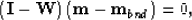 \begin{displaymath}
\left( {\bf I}-{\bf W} \right) \left( {\bf m} -{\bf m}_{bnd}\right)=0,
\end{displaymath}