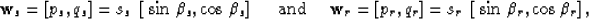 \begin{displaymath}
\mathbf{w}_s=\left[p_s,q_s\right]= s_s \;\left[\;{\rm sin}\;...
 ...]= s_r \;\left[\;{\rm sin}\;\beta_r,{\rm cos}\;\beta_r\right],
\end{displaymath}