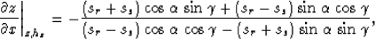 \begin{displaymath}
\left. \frac{\partial z}{\partial x}\right\vert _{z,h_z}= -\...
 ... \gamma- (s_r+s_s)\;{\rm sin} \; \alpha\;{\rm sin} \; \gamma},
\end{displaymath}