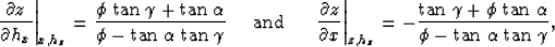 \begin{displaymath}
\left. \frac{\partial z}{\partial h_x}\right\vert _{x,h_z}= ...
 ... \; \alpha}{\phi - {\rm tan} \; \alpha\; {\rm tan} \; \gamma},
\end{displaymath}