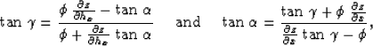 \begin{displaymath}
{\rm tan} \; \gamma= \frac{\phi \;\frac{\partial z}{\partial...
 ...}}{\frac{\partial z}{\partial x}\; {\rm tan} \; \gamma- \phi},
\end{displaymath}