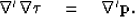 \begin{displaymath}
\boldsymbol{\nabla}' \boldsymbol{\nabla} \boldsymbol{\tau}\quad = \quad \boldsymbol{\nabla}' \bf p .\end{displaymath}