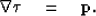 \begin{displaymath}
\boldsymbol{\nabla} \boldsymbol{\tau}\quad = \quad \bf p .\end{displaymath}