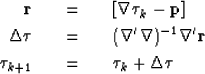 \begin{eqnarray}
\bf r \quad &=& \quad [\boldsymbol{\nabla} \boldsymbol{\tau}_k ...
 ...} \quad &=& \quad \boldsymbol{\tau}_{k} + \Delta \boldsymbol{\tau}\end{eqnarray}