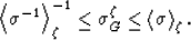 \begin{displaymath}
\left<\sigma^{-1}\right\gt _\zeta^{-1} \le \sigma_G^\zeta
\le \left<\sigma\right\gt _\zeta.
 \end{displaymath}