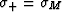 $\sigma_+ = \sigma_M$