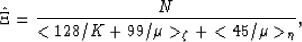 \begin{displaymath}
\hat{\Xi} = \frac{N}{<128/K+99/\mu\gt _\zeta + <45/\mu\gt _\eta},
 \end{displaymath}