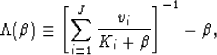 \begin{displaymath}
\Lambda(\beta) \equiv \left[\sum_{i=1}^J
\frac{v_i}{K_i + \beta}\right]^{-1} - \beta,
 \end{displaymath}