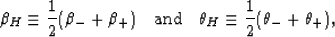 \begin{displaymath}
\beta_H \equiv \frac{1}{2}(\beta_- + \beta_+) \quad\hbox{and}\quad
\theta_H \equiv \frac{1}{2}(\theta_- + \theta_+),
 \end{displaymath}