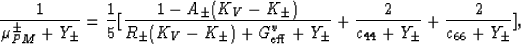 \begin{displaymath}
\frac{1}{\mu_{PM}^\pm + Y_\pm} = 
\frac{1}{5}\big[\frac{1-A_...
 ..._\pm} + \frac{2}{c_{44}+Y_\pm} + \frac{2}{c_{66}+Y_\pm}\big],
 \end{displaymath}