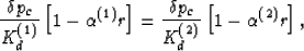 \begin{displaymath}
\frac{\delta p_c}{K_d^{(1)}}\left[1-\alpha^{(1)}r\right] =
\frac{\delta p_c}{K_d^{(2)}}\left[1-\alpha^{(2)}r\right],
 \end{displaymath}