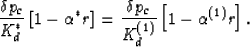 \begin{displaymath}
\frac{\delta p_c}{K_d^*}\left[1-\alpha^*r\right] =
\frac{\delta p_c}{K_d^{(1)}}\left[1-\alpha^{(1)}r\right].
 \end{displaymath}