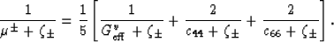 \begin{displaymath}
\frac{1}{\mu^\pm + \zeta_\pm} = 
\frac{1}{5}\left[\frac{1}
{...
 ...rac{2}{c_{44}+\zeta_\pm} + \frac{2}{c_{66}+\zeta_\pm}\right].
 \end{displaymath}