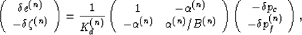 \begin{displaymath}
\left(\begin{array}
{c} \delta e^{(n)} \\ -\delta\zeta^{(n)}...
 ...ay}
{c} -\delta p_c \\  -\delta p_f^{(n)} \end{array}\right),
 \end{displaymath}