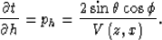 \begin{displaymath}
{\partial t \over \partial h}=p_{h}=\frac{2 \sin \theta \cos\phi}{V\left(z,x\right)}.\end{displaymath}