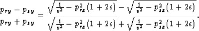 \begin{displaymath}
\frac{p_{ry} - p_{sy}}{p_{ry} + p_{sy}} = \frac{\sqrt{\frac{...
 ... 2\epsilon)} + \sqrt{\frac{1}{v^2} - p_{sx}^2(1 + 2\epsilon)}}.\end{displaymath}