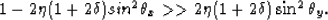 \begin{displaymath}
1 - 2\eta (1 + 2\delta) sin^2 \theta_x \gt\gt 2 \eta (1 + 2\delta) \sin^2 \theta_y.\end{displaymath}