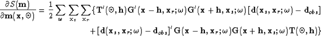 \begin{eqnarray}
\frac{\partial{S({\bf m})}}{\partial{{\bf m}({\bf x},\Theta)}}=...
 ...) {\bf G}({\bf x+h},{\bf x}_s;\omega){\bf T} (\Theta,{\bf h})
\}\end{eqnarray}