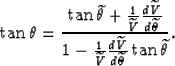 \begin{displaymath}
\tan \theta= 
\frac
{\tan \widetilde{\theta}+ \frac{1}{\wide...
 ...d \widetilde{V}}{d\widetilde{\theta}} \tan \widetilde{\theta}}.\end{displaymath}