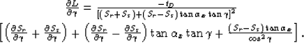 \begin{eqnarray}
&
\frac{\partial L}{\partial \gamma}
=
\frac{-t_{D}}
{\left[\le...
 ...frac{\left(S_r-S_s\right)\tan \alpha_x}{\cos ^2 \gamma}
\right].
&\end{eqnarray}