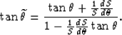 \begin{displaymath}
\tan \widetilde{\theta}= 
\frac
{\tan \theta+ \frac{1}{S}\frac{d S}{d\theta}}
{1- \frac{1}{S}\frac{d S}{d\theta} \tan \theta}.\end{displaymath}