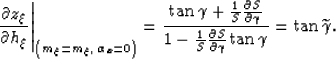 \begin{displaymath}
\left.
\frac{\partial z_\xi}{\partial h_\xi}
\right\vert _{\...
 ...ial S}{\partial \gamma} \tan \gamma
}=
\tan \widetilde{\gamma}.\end{displaymath}