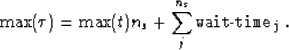 \begin{displaymath}
\max(\tau)=\max(t)n_s+\sum_j^{n_s}{\tt wait}\!\mbox{-}\tt{time}_j\;.\end{displaymath}