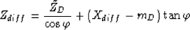 \begin{displaymath}
Z_{diff}=\frac{\tilde{Z}_D}{\cos\varphi}+(X_{diff}-m_D)\tan\varphi\end{displaymath}