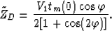 \begin{displaymath}
\tilde{Z}_D=\frac{V_1t_m(0)\cos\varphi}{2[1+\cos(2\varphi)]}.\end{displaymath}