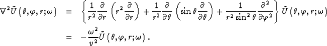 \begin{eqnarray}
\nabla ^{2}\tilde{U}\left( \theta, \varphi, r; \omega \right)&=...
 ...ega^{2}}{v^{2}}\tilde{U}\left( \theta, \varphi, r; \omega \right).\end{eqnarray}