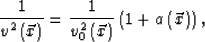 \begin{displaymath}
\frac{1}{v^{2}\left(\vec{x} \right)} = \frac{1}{v_{0}^{2}\left(\vec{x} \right)} \left( 1+a\left(\vec{x}\right) \right),\end{displaymath}