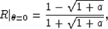 \begin{displaymath}
R\vert_{\theta =0}=\frac{1-\sqrt{1+a}}{1+\sqrt{1+a}},\end{displaymath}