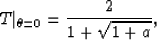 \begin{displaymath}
T\vert_{\theta =0}=\frac{2}{1+\sqrt{1+a}},\end{displaymath}