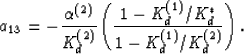 \begin{displaymath}
a_{13} = - \frac{\alpha^{(2)}}{K_d^{(2)}}
\left(\frac{1-K_d^{(1)}/K_d^*}{1-K_d^{(1)}/K_d^{(2)}}\right).
 \end{displaymath}