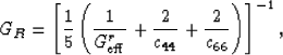 \begin{displaymath}
G_R = \left[\frac{1}{5}\left(\frac{1}{G_{\rm eff}^r} + \frac{2}{c_{44}}
 + \frac{2}{c_{66}}\right)\right]^{-1},
 \end{displaymath}