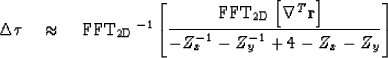 \begin{displaymath}
\Delta \boldsymbol{\tau} \quad \approx \quad {\rm FFT_{\rm 2...
 ... r} \right]}\ \over { -Z_x^{-1} -Z_y^{-1} +4 -Z_x -Z_y} \right]\end{displaymath}