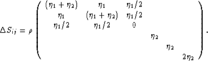 \begin{displaymath}
\Delta S_{ij} =
\rho\left(\begin{array}
{cccccc}
(\eta_1+\et...
 ...& & & & \eta_2 & \cr
& & & & & 2\eta_2 \cr\end{array}\right).
 \end{displaymath}