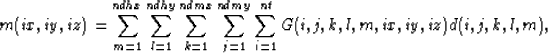 \begin{displaymath}
m(ix,iy,iz)= 
\sum_{m=1}^{ndhx} 
\sum_{l=1}^{ndhy} 
\sum_{k=...
 ...ndmy} 
\sum_{i=1}^{nt} 
G(i,j,k,l,m,ix,iy,iz) 
 d(i,j,k,l,m)
, \end{displaymath}